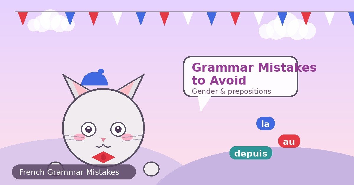 Common French Grammar Mistakes English Speakers Make (Beyond False Friends)